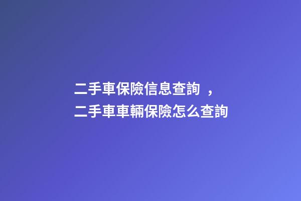 二手車保險信息查詢，二手車車輛保險怎么查詢